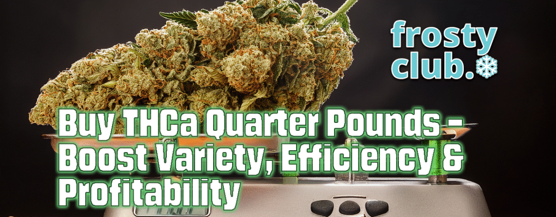 Buy THCa Quarter Pounds – Boost Variety, Efficiency & Profitability BLOG @ FrostyClub.com