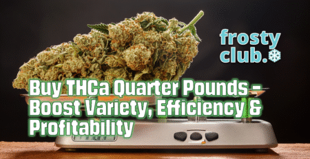 Buy THCa Quarter Pounds – Boost Variety, Efficiency & Profitability BLOG @ FrostyClub.com